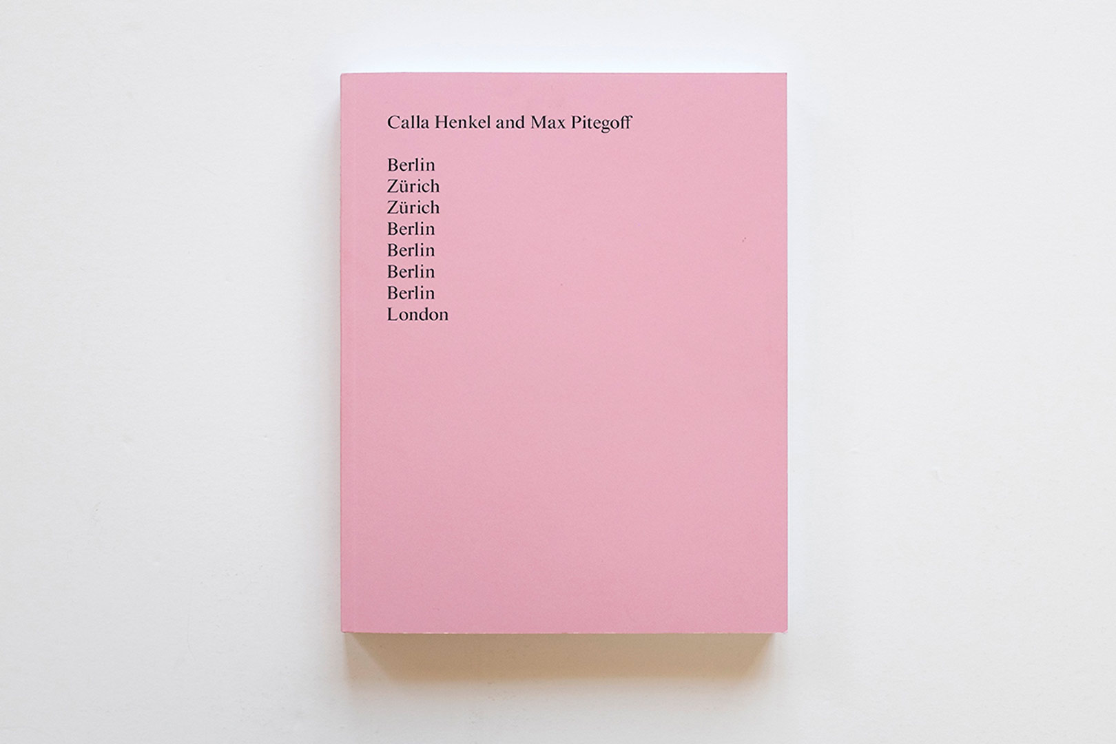 Calla Henkel, Max Pitegoff – Berlin Zurich Zurich Berlin Berlin Berlin Berlin London | Humboldt Books