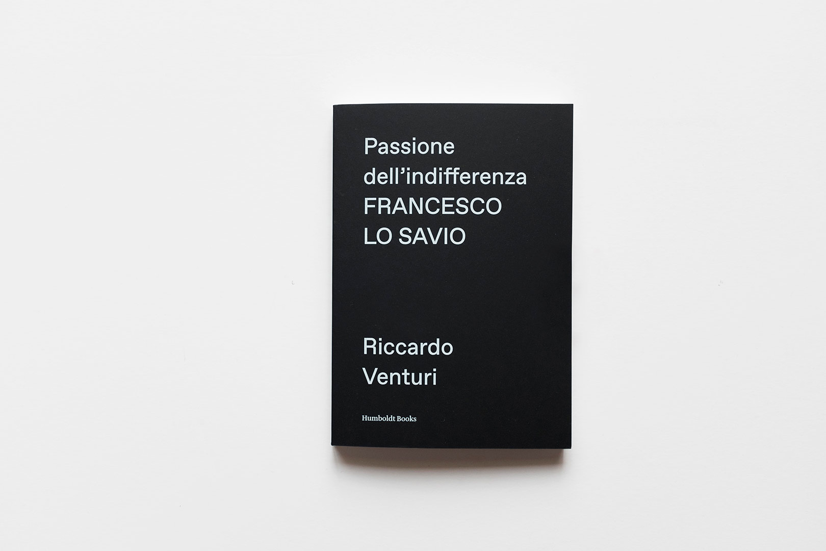 Francesco Lo Savio – Passione dell'indifferenza. Riccardo Venturi | Humboldt Books