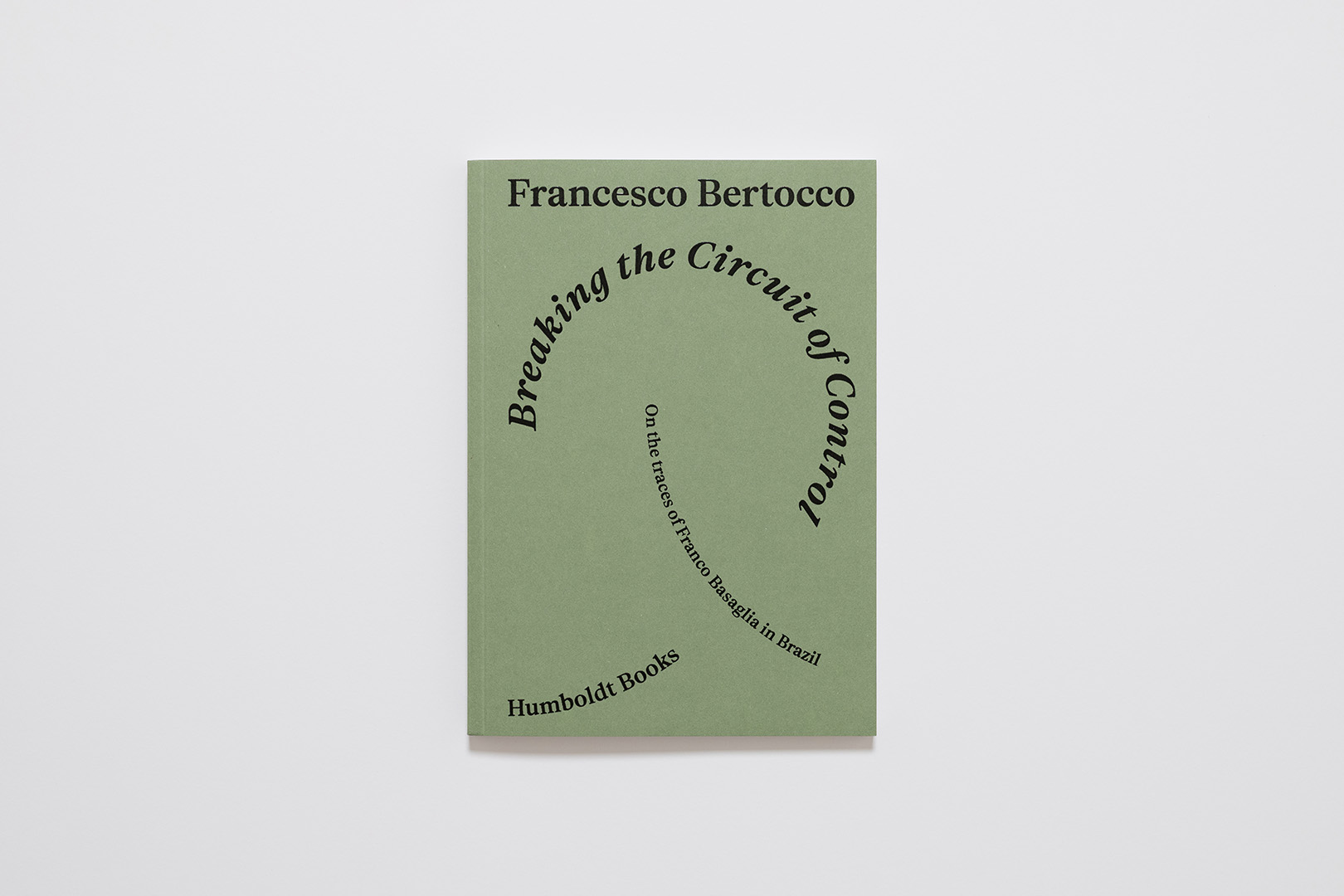 Francesco Bertocco – Breaking the Circuit of Control On the traces of Franco Basaglia in Brazil | Humboldt Books